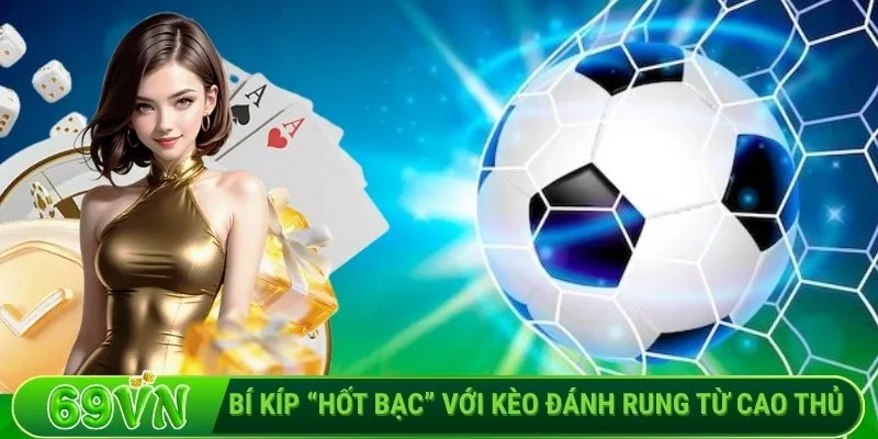 Bí kíp “hốt bạc” với kèo đánh rung từ cao thủ