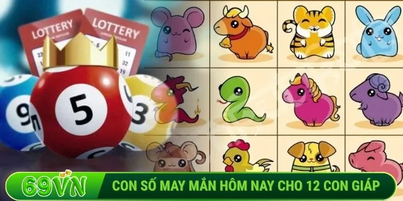 Con số may mắn hôm nay cho 12 con giáp