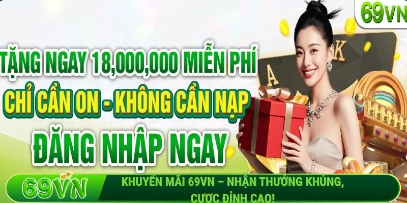 Khuyến mãi 69VN – Nhận thưởng khủng, cược đỉnh cao!